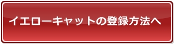 イエローキャットの登録方法へ